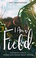 Ja som pole: Stať sa miestom, kde Boh pestuje veľké veci - I Am a Field: Becoming a Place Where God Grows Great Things