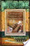 Dar odpustenia: Magické stretnutie s donom Miguelom Ruizom - The Gift of Forgiveness: A Magical Encounter with Don Miguel Ruiz