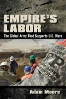 Práca impéria: Svetová armáda, ktorá podporuje vojny USA - Empire's Labor: The Global Army That Supports U.S. Wars