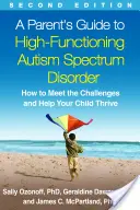 Sprievodca rodiča vysokofunkčnou poruchou autistického spektra, druhé vydanie: Ako čeliť výzvam a pomôcť svojmu dieťaťu prosperovať - A Parent's Guide to High-Functioning Autism Spectrum Disorder, Second Edition: How to Meet the Challenges and Help Your Child Thrive