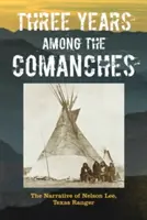 Tri roky medzi Komančmi: Nelson Lee, texaský ranger: tri roky pri Komančoch - Three Years Among the Comanches: The Narrative of Nelson Lee, Texas Ranger