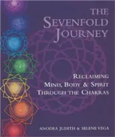 Sedemnásobná cesta: Čakry: Sedembolestná sústava tela a ducha: Znovuzískanie mysle, tela a ducha prostredníctvom čakier - The Sevenfold Journey: Reclaiming Mind, Body and Spirit Through the Chakras
