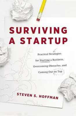 Ako prežiť startup: Praktické stratégie na začatie podnikania, prekonávanie prekážok a dosiahnutie úspechu - Surviving a Startup: Practical Strategies for Starting a Business, Overcoming Obstacles, and Coming Out on Top