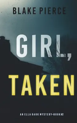 Dievča, ktoré bolo unesené (Ella Dark FBI Suspense Thriller-Book 2) - Girl, Taken (An Ella Dark FBI Suspense Thriller-Book 2)