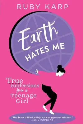 Zem ma nenávidí: Pravdivá spoveď tínedžerky - Earth Hates Me: True Confessions from a Teenage Girl