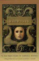 Šialené ženy: Básne Locas Mujeres Gabriely Mistral, dvojjazyčné vydanie - Madwomen: The Locas Mujeres Poems of Gabriela Mistral, a Bilingual Edition