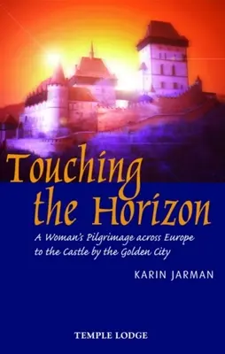 Dotýkať sa obzoru: Púť ženy naprieč Európou na hrad pri Zlatom meste - Touching the Horizon: A Woman's Pilgrimage Across Europe to the Castle by the Golden City