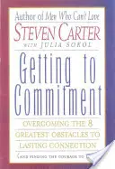 Ako sa dostať k záväzku: Prekonanie 8 najväčších prekážok na ceste k trvalému vzťahu (a nájdenie odvahy milovať) - Getting to Commitment: Overcoming the 8 Greatest Obstacles to Lasting Connection (and Finding the Courage to Love)