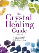 Sprievodca liečením kryštálmi - Návod na používanie kryštálov pre zdravie a liečenie krok za krokom - Crystal Healing Guide - A Step-by-Step Guide to Using Crystals for Health and Healing