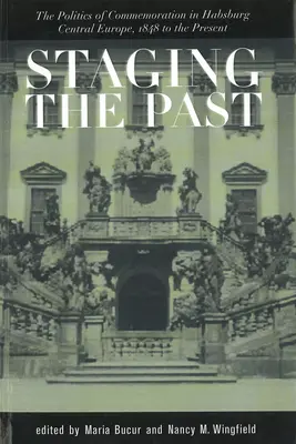 Inscenovanie minulosti: Politika spomienok v habsburskej strednej Európe od roku 1848 do súčasnosti (Stredoeurópske štúdie) - Staging the Past: The Politics of Commemoration in Habsburg Central Europe, 1848 to the Present (Central European Studies)