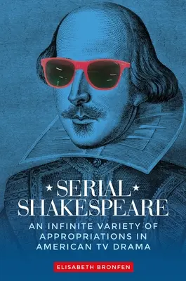 Seriálový Shakespeare: Nekonečné množstvo apropriácií v americkej televíznej dráme - Serial Shakespeare: An Infinite Variety of Appropriations in American TV Drama
