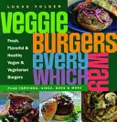 Zeleninové hamburgery na všetky spôsoby - plus prílohy, prílohy, žemle a ďalšie - Veggie Burgers Every Which Way - Plus toppings, sides, buns & more