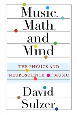 Hudba, matematika a myseľ: Fyzika a neuroveda o hudbe - Music, Math, and Mind: The Physics and Neuroscience of Music