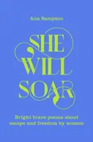 Ona sa vznesie - Žiarivé, odvážne básne o slobode od žien - She Will Soar - Bright, brave poems about freedom by women
