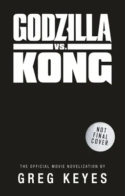 Godzilla vs. Kong: Oficiálna filmová novelizácia - Godzilla vs. Kong: The Official Movie Novelization