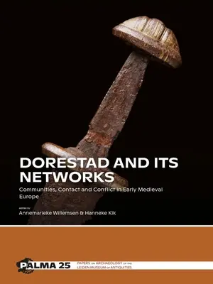 Dorestad a jeho siete: Komunity, kontakty a konflikty v ranostredovekej Európe - Dorestad and Its Networks: Communities, Contact and Conflict in Early Medieval Europe