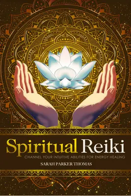 Duchovné Reiki: Intuitívne schopnosti pre energetické liečenie - Spiritual Reiki: Channel Your Intuitive Abilities for Energy Healing