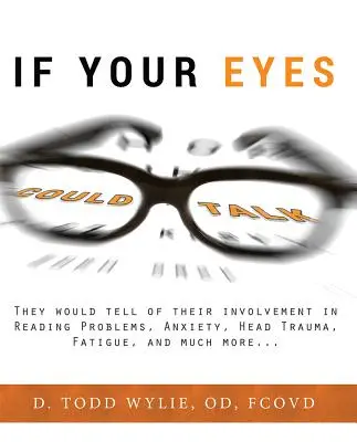 Keby vaše oči mohli hovoriť: Ony by rozprávali o tom, ako sa podieľajú na problémoch s čítaním, úzkosti, úrazoch hlavy, únave a mnohom inom... - If Your Eyes Could Talk: They Would Tell of Their Involvement in Reading Problems, Anxiety, Head Trauma, Fatigue, and Much More...