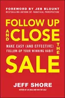 Follow Up and Close the Sale (Sledovanie a uzavretie predaja): Z jednoduchého (a efektívneho) následného predaja sa stane váš víťazný návyk. - Follow Up and Close the Sale: Make Easy (and Effective) Follow-Up Your Winning Habit