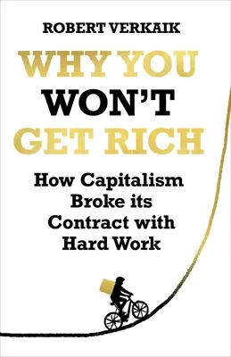 Prečo nezbohatnete: Ako kapitalizmus porušil zmluvu s tvrdou prácou - Why You Won't Get Rich: How Capitalism Broke Its Contract with Hard Work