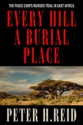 Každý kopec pohrebiskom: Proces s mierovými zbormi vo východnej Afrike - Every Hill a Burial Place: The Peace Corps Murder Trial in East Africa