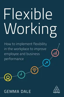 Flexibilná práca: Ako zaviesť flexibilitu na pracovisku s cieľom zlepšiť výkonnosť zamestnancov a podniku - Flexible Working: How to Implement Flexibility in the Workplace to Improve Employee and Business Performance