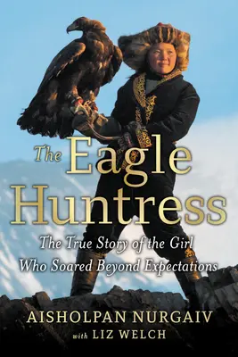 Lovkyňa orlov: Pravdivý príbeh dievčaťa, ktoré prekonalo očakávania - The Eagle Huntress: The True Story of the Girl Who Soared Beyond Expectations