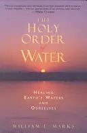 Svätý poriadok vody: Uzdravenie vôd Zeme a nás samých - The Holy Order of Water: Healing the Earth's Waters and Ourselves