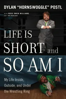 Život je krátky a ja tiež: Môj život v zápasníckom ringu, mimo neho a pod ním - Life Is Short and So Am I: My Life Inside, Outside, and Under the Wrestling Ring