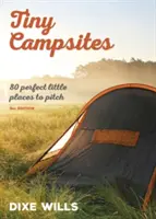 Drobné kempy - 80 malých, ale dokonalých miest na stanovanie - Tiny Campsites - 80 Small but Perfect Places to Pitch