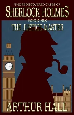 Majster spravodlivosti: Znovuobjavené prípady Sherlocka Holmesa Kniha 6 - The Justice Master: The Rediscovered Cases of Sherlock Holmes Book 6