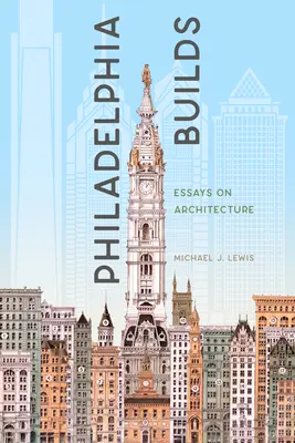 Philadelphia stavia: Eseje o architektúre - Philadelphia Builds: Essays on Architecture