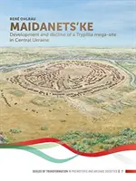 Majdanec: Vývoj a úpadok trypolitického megamesta na strednej Ukrajine - Maidanets'ke: Development and Decline of a Trypillia Mega-Site in Central Ukraine