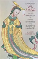 Cisárka Wu Čao a jej panteón bosoriek, božstiev a dynastických matiek - Emperor Wu Zhao and Her Pantheon of Devis, Divinities, and Dynastic Mothers