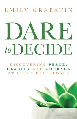 Odvážte sa rozhodnúť: Odhodlajte sa: objavte pokoj, jasnosť a odvahu na životných križovatkách - Dare to Decide: Discovering Peace, Clarity and Courage at Life's Crossroads