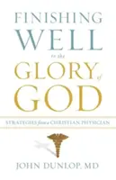 Dobre skončiť na Božiu slávu: Stratégie kresťanského lekára - Finishing Well to the Glory of God: Strategies from a Christian Physician
