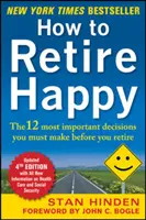 Ako odísť šťastne do dôchodku: Dvanásť najdôležitejších rozhodnutí, ktoré musíte urobiť pred odchodom do dôchodku - How to Retire Happy: The 12 Most Important Decisions You Must Make Before You Retire