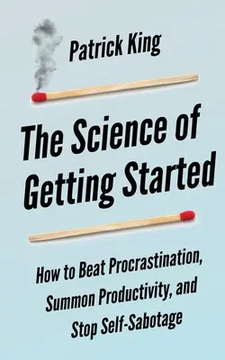 The Science of Getting Started: Ako poraziť prokrastináciu, vyvolať produktivitu a zastaviť sebapoškodzovanie - The Science of Getting Started: How to Beat Procrastination, Summon Productivity, and Stop Self-Sabotage