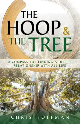 Obruč a strom: Horehronský strom: kompas na hľadanie hlbšieho vzťahu k celému životu - The Hoop and the Tree: A Compass for Finding a Deeper Relationship with All Life