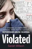Znásilnená - Šokujúci a otrasný príbeh o prežití zo známeho škandálu zneužívania v Rotherhame - Violated - A Shocking and Harrowing Survival Story from the Notorious Rotherham Abuse Scandal