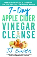 7-dňová očista jablčným octom: Znížte hmotnosť až o 15 kíl za 7 dní a premeňte svoje telo na stroj na spaľovanie tukov - 7-Day Apple Cider Vinegar Cleanse: Lose Up to 15 Pounds in 7 Days and Turn Your Body Into a Fat-Burning Machine