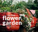 Moja malá kvetinová záhrada: Krásne kvety na prekvapivo malom priestore - My Tiny Flower Garden: Beautiful Blooms in Surprisingly Small Spaces