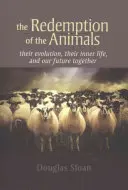 Vykúpenie zvierat: Ich vývoj, ich vnútorný život a naša spoločná budúcnosť - The Redemption of the Animals: Their Evolution, Their Inner Life, and Our Future Together