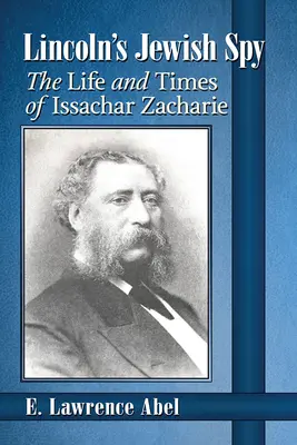 Lincolnov židovský špión: Život a doba Issachara Zacharieho - Lincoln's Jewish Spy: The Life and Times of Issachar Zacharie
