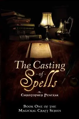 Zaklínanie: Čarovanie: Vytváranie magického života prostredníctvom slov pravej vôle - The Casting of Spells: Creating a Magickal Life Through the Words of True Will