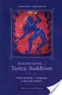 Zmysel tantrického budhizmu: História, semiológia a transgresia v indických tradíciách - Making Sense of Tantric Buddhism: History, Semiology, and Transgression in the Indian Traditions