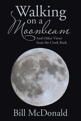 Kráčanie po mesačnom lúči: A iné pohľady z brehu potoka - Walking on a Moonbeam: And Other Views from the Creek Bank