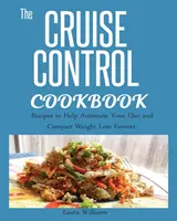 Kuchárska kniha Cruise Control: Recepty, ktoré vám pomôžu zautomatizovať diétu a navždy zvíťaziť nad chudnutím. - Cruise Control Cookbook: Recipes to Help Automate Your Diet and Conquer Weight Loss Forever.