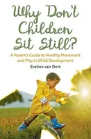 Prečo deti nesedia v pokoji? Príručka pre rodičov o zdravom pohybe a hre vo vývoji dieťaťa - Why Don't Children Sit Still?: A Parent's Guide to Healthy Movement and Play in Child Development
