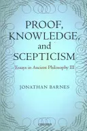 Dôkaz, poznanie a skepticizmus: Eseje z antickej filozofie III - Proof, Knowledge, and Scepticism: Essays in Ancient Philosophy III